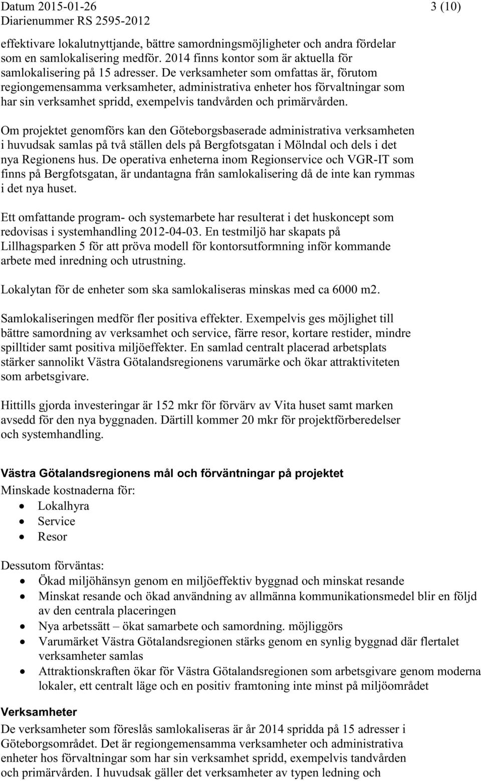 De verksamheter som omfattas är, förutom regiongemensamma verksamheter, administrativa enheter hos förvaltningar som har sin verksamhet spridd, exempelvis tandvården och primärvården.