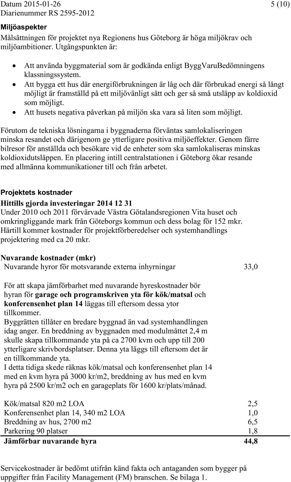 Att bygga ett hus där energiförbrukningen är låg och där förbrukad energi så långt möjligt är framställd på ett miljövänligt sätt och ger så små utsläpp av koldioxid som möjligt.