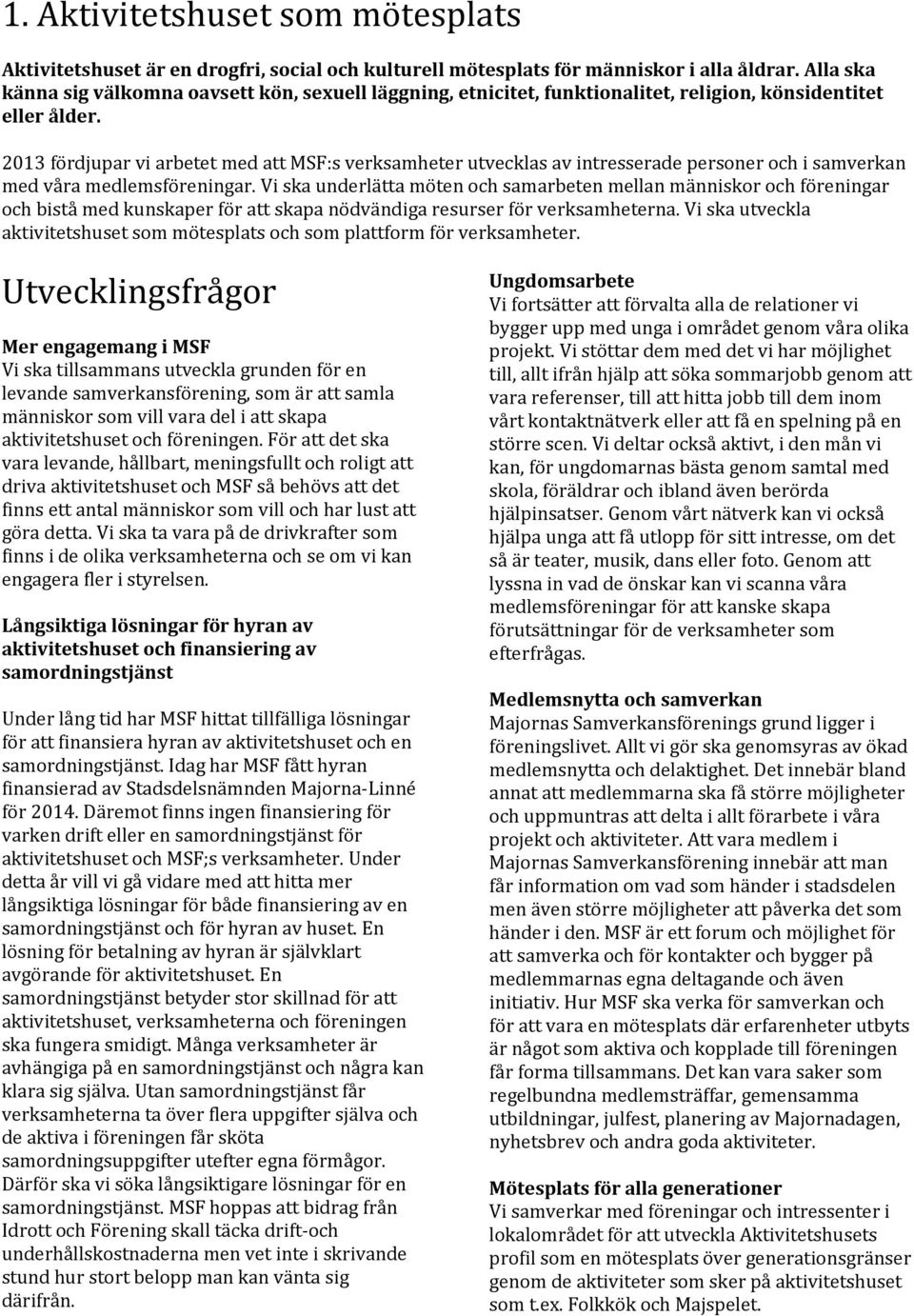 2013 fördjupar vi arbetet med att MSF:s verksamheter utvecklas av intresserade personer och i samverkan med våra medlemsföreningar.