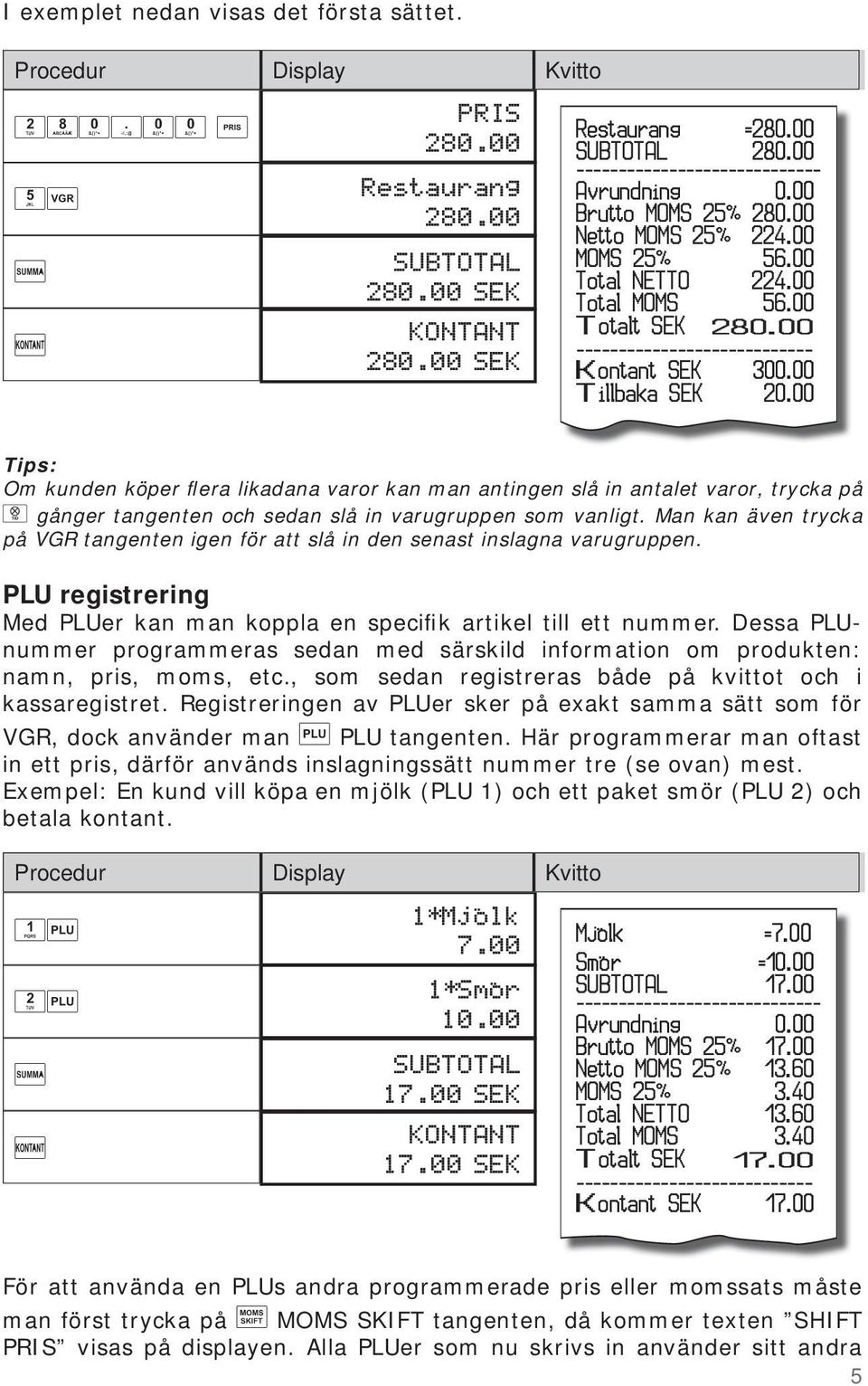 00 Tips: Om kunden köper flera likadana varor kan man antingen slå in antalet varor, trycka på gånger tangenten och sedan slå in varugruppen som vanligt.