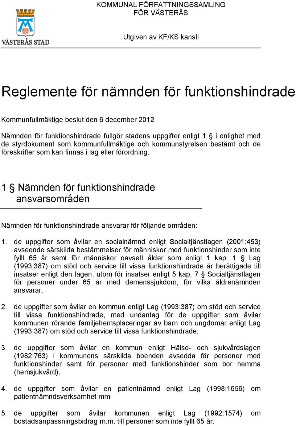 1 Nämnden för funktionshindrade ansvarsområden Nämnden för funktionshindrade ansvarar för följande områden: 1.