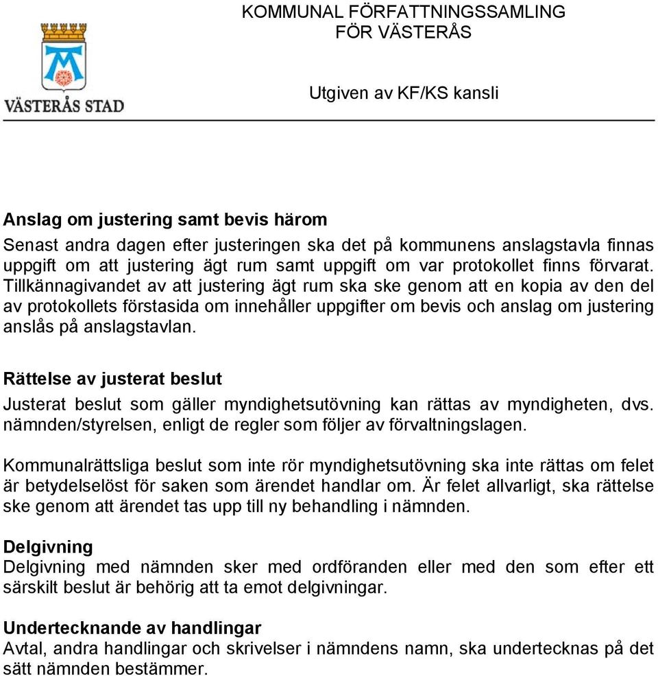 Rättelse av justerat beslut Justerat beslut som gäller myndighetsutövning kan rättas av myndigheten, dvs. nämnden/styrelsen, enligt de regler som följer av förvaltningslagen.