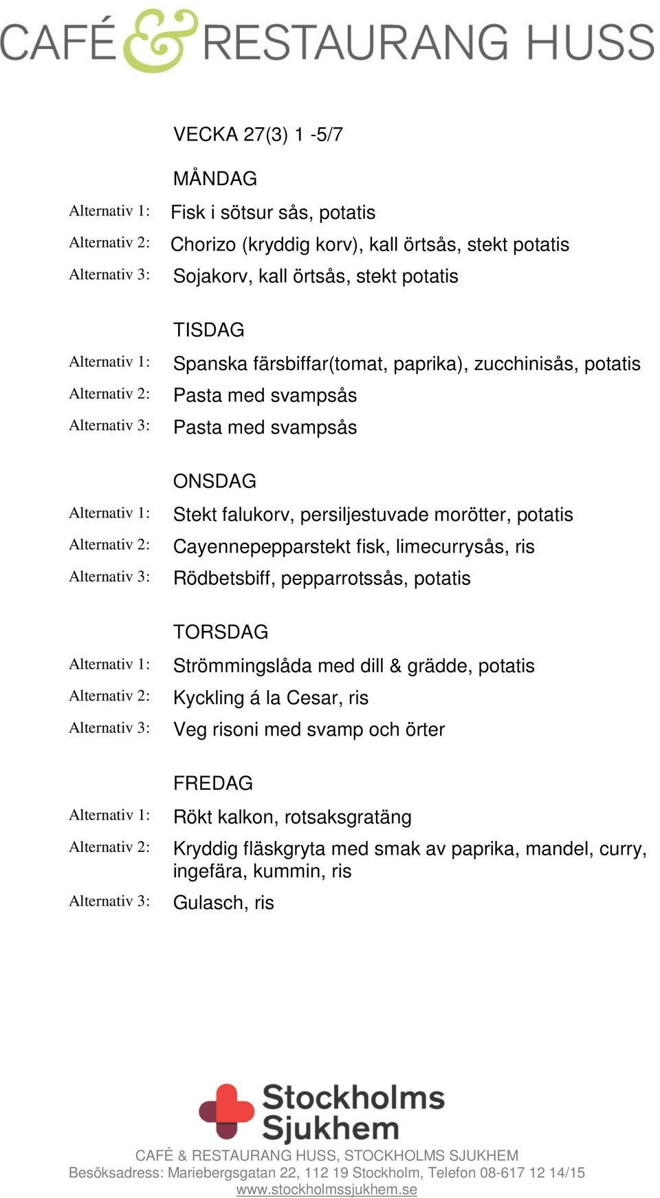 Cayennepepparstekt fisk, limecurrysås, ris Rödbetsbiff, pepparrotssås, potatis Strömmingslåda med dill & grädde, potatis Kyckling á la Cesar,