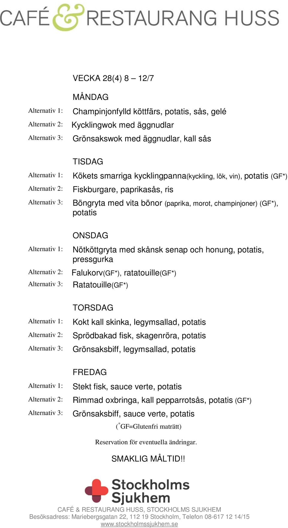 Falukorv(GF*), ratatouille(gf*) Ratatouille(GF*) Kokt kall skinka, legymsallad, potatis Sprödbakad fisk, skagenröra, potatis Grönsaksbiff, legymsallad, potatis Stekt fisk, sauce