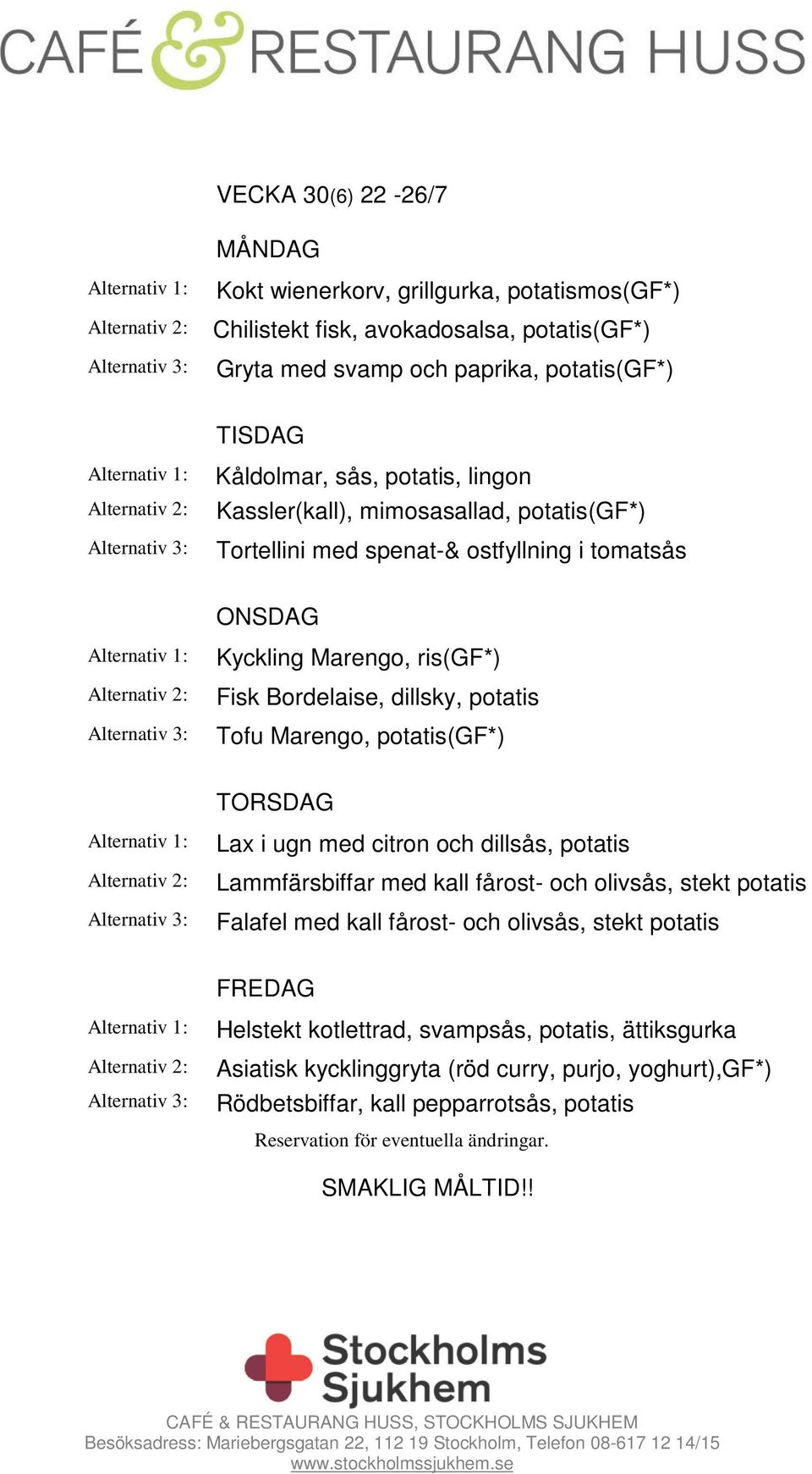 potatis(gf*) Lax i ugn med citron och dillsås, potatis Lammfärsbiffar med kall fårost- och olivsås, stekt potatis Falafel med kall fårost- och olivsås, stekt potatis Helstekt