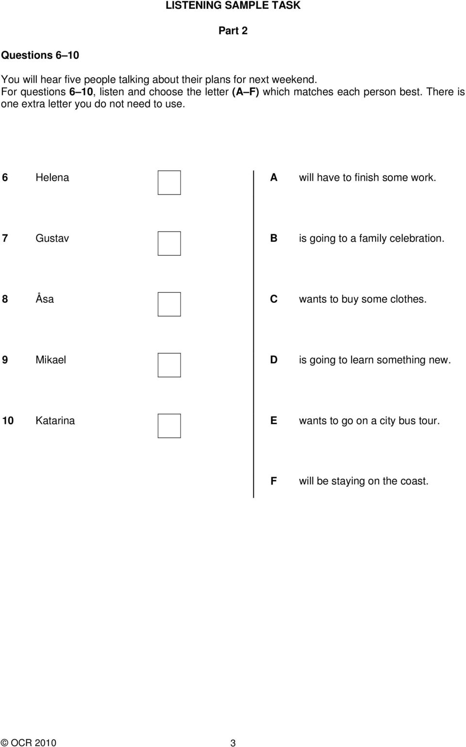 There is one extra letter you do not need to use. 6 Helena A will have to finish some work.