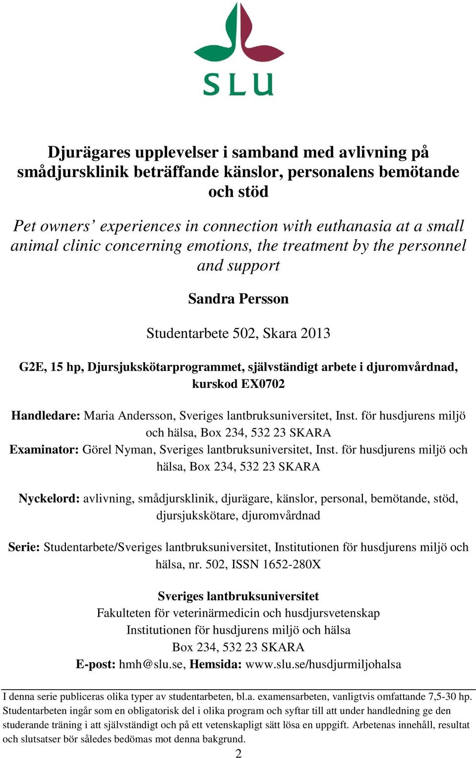 Handledare: Maria Andersson, Sveriges lantbruksuniversitet, Inst. för husdjurens miljö och hälsa, Box 234, 532 23 SKARA Examinator: Görel Nyman, Sveriges lantbruksuniversitet, Inst.