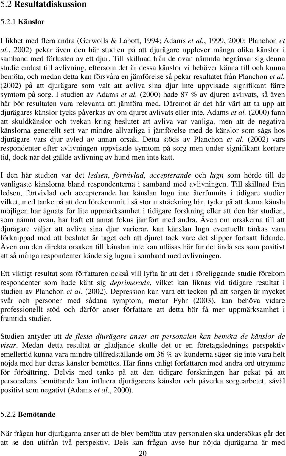 Till skillnad från de ovan nämnda begränsar sig denna studie endast till avlivning, eftersom det är dessa känslor vi behöver känna till och kunna bemöta, och medan detta kan försvåra en jämförelse så