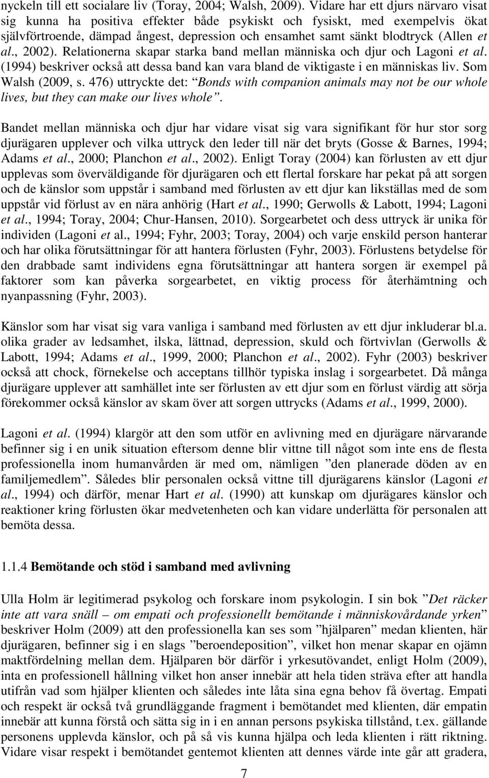 al., 2002). Relationerna skapar starka band mellan människa och djur och Lagoni et al. (1994) beskriver också att dessa band kan vara bland de viktigaste i en människas liv. Som Walsh (2009, s.
