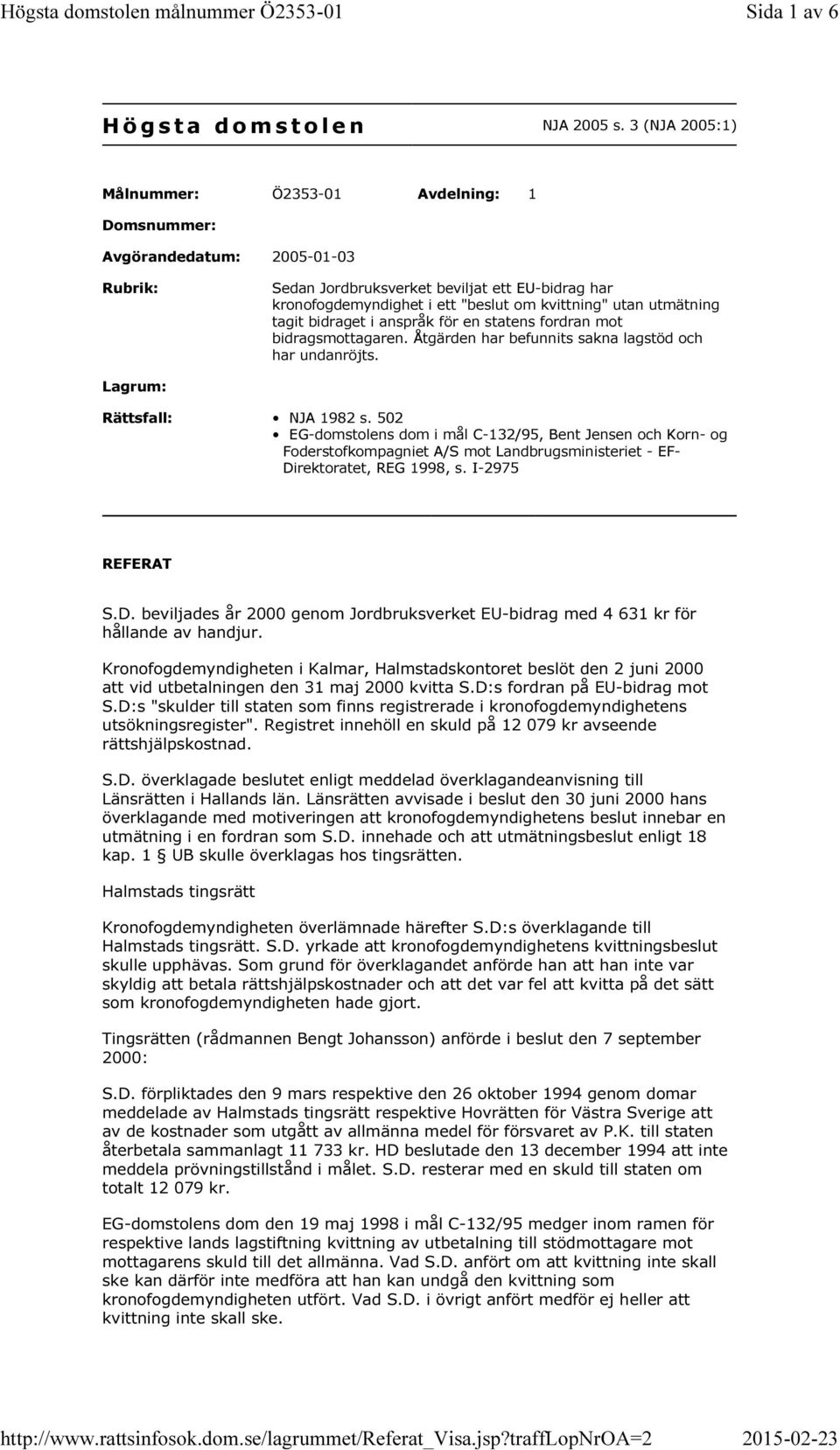 utmätning tagit bidraget i anspråk för en statens fordran mot bidragsmottagaren. Åtgärden har befunnits sakna lagstöd och har undanröjts. Lagrum: Rättsfall: NJA 1982 s.