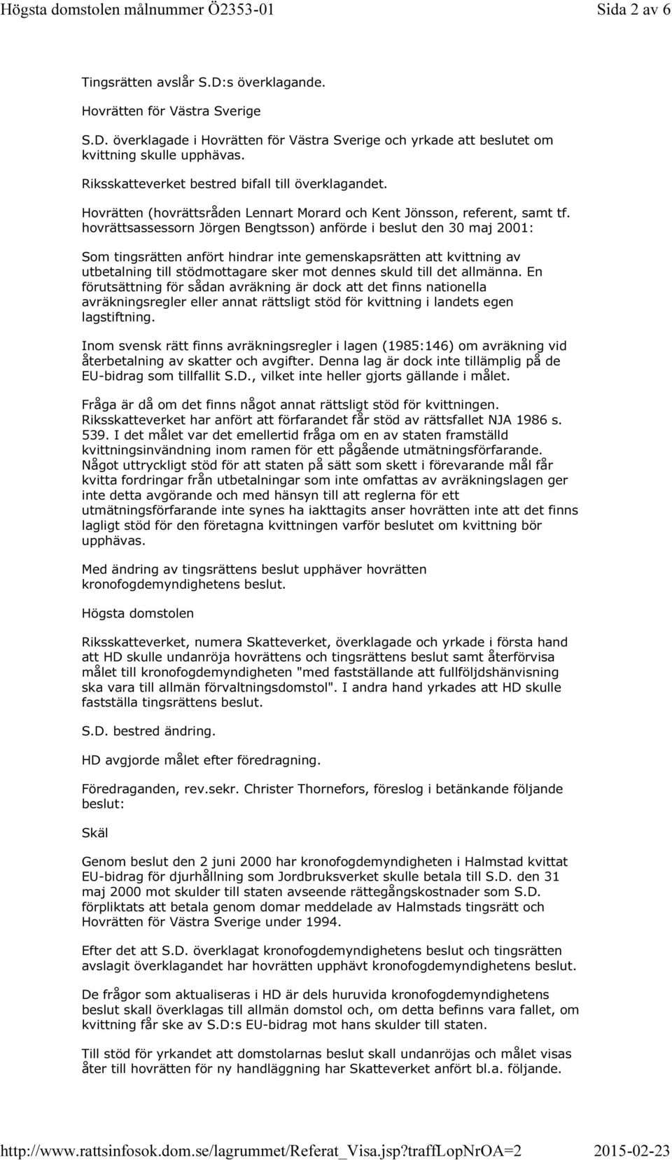 hovrättsassessorn Jörgen Bengtsson) anförde i beslut den 30 maj 2001: Som tingsrätten anfört hindrar inte gemenskapsrätten att kvittning av utbetalning till stödmottagare sker mot dennes skuld till