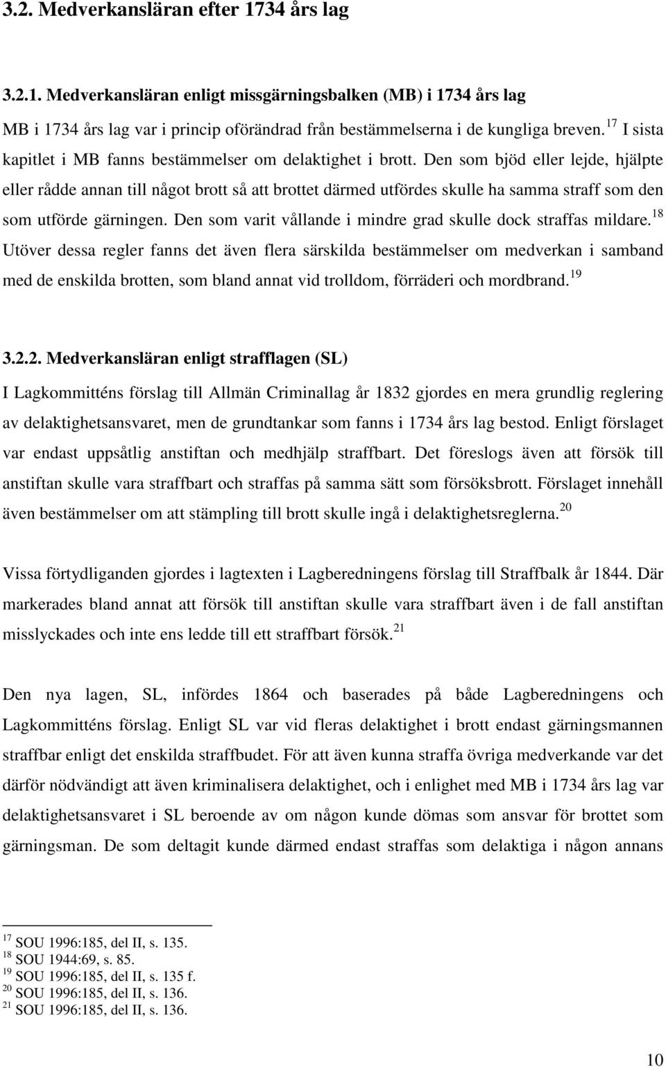 Den som bjöd eller lejde, hjälpte eller rådde annan till något brott så att brottet därmed utfördes skulle ha samma straff som den som utförde gärningen.