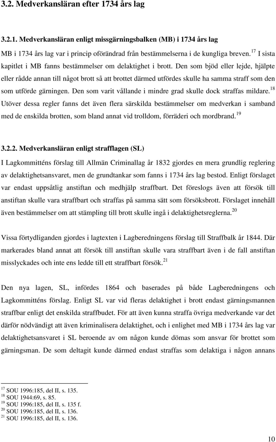 Den som bjöd eller lejde, hjälpte eller rådde annan till något brott så att brottet därmed utfördes skulle ha samma straff som den som utförde gärningen.