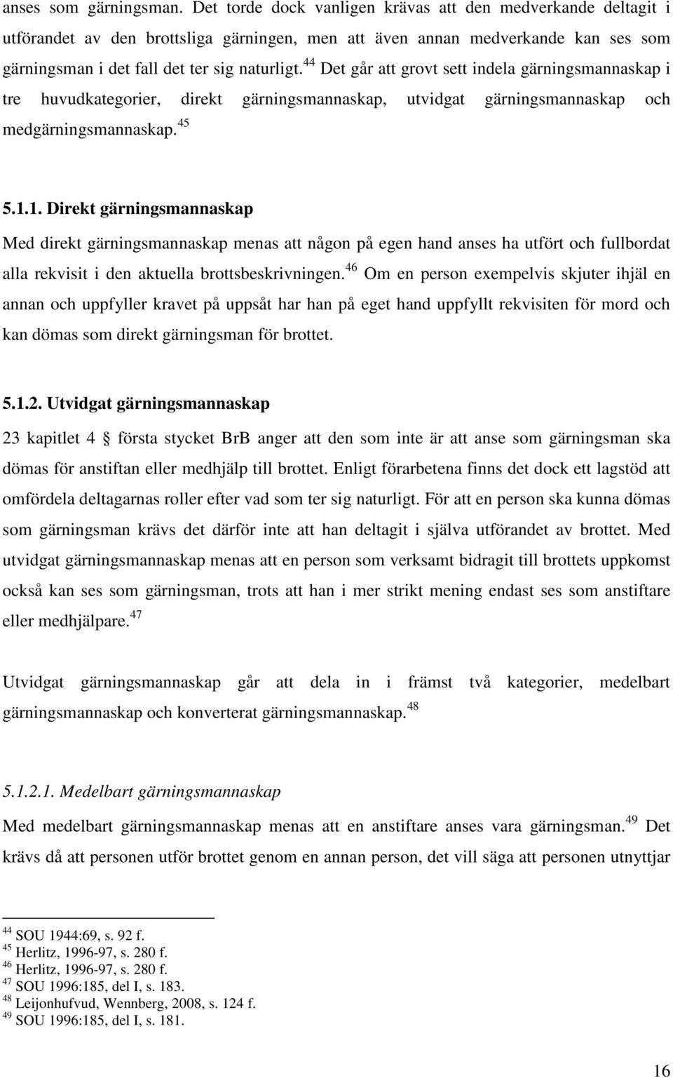 44 Det går att grovt sett indela gärningsmannaskap i tre huvudkategorier, direkt gärningsmannaskap, utvidgat gärningsmannaskap och medgärningsmannaskap. 45 5.1.