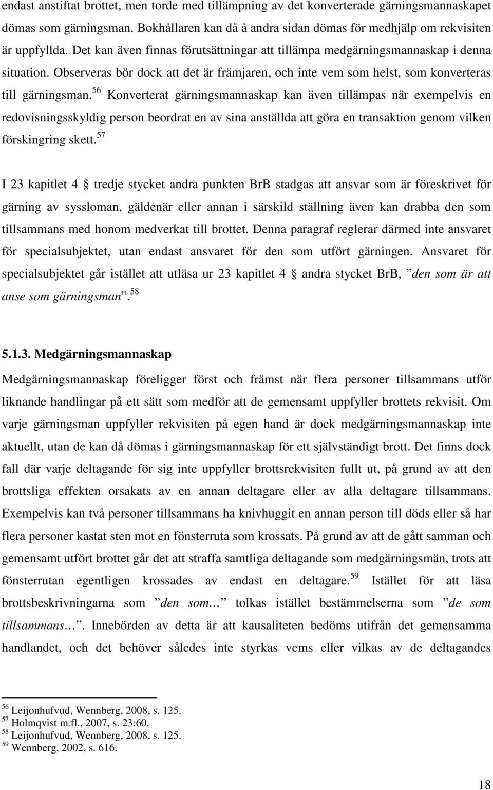 56 Konverterat gärningsmannaskap kan även tillämpas när exempelvis en redovisningsskyldig person beordrat en av sina anställda att göra en transaktion genom vilken förskingring skett.