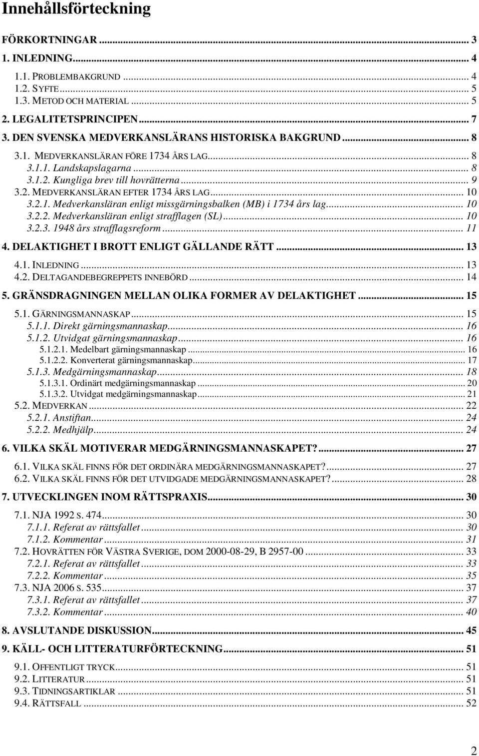 .. 10 3.2.1. Medverkansläran enligt missgärningsbalken (MB) i 1734 års lag... 10 3.2.2. Medverkansläran enligt strafflagen (SL)... 10 3.2.3. 1948 års strafflagsreform... 11 4.