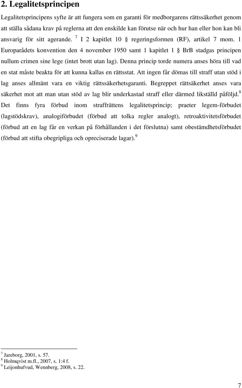 1 Europarådets konvention den 4 november 1950 samt 1 kapitlet 1 BrB stadgas principen nullum crimen sine lege (intet brott utan lag).