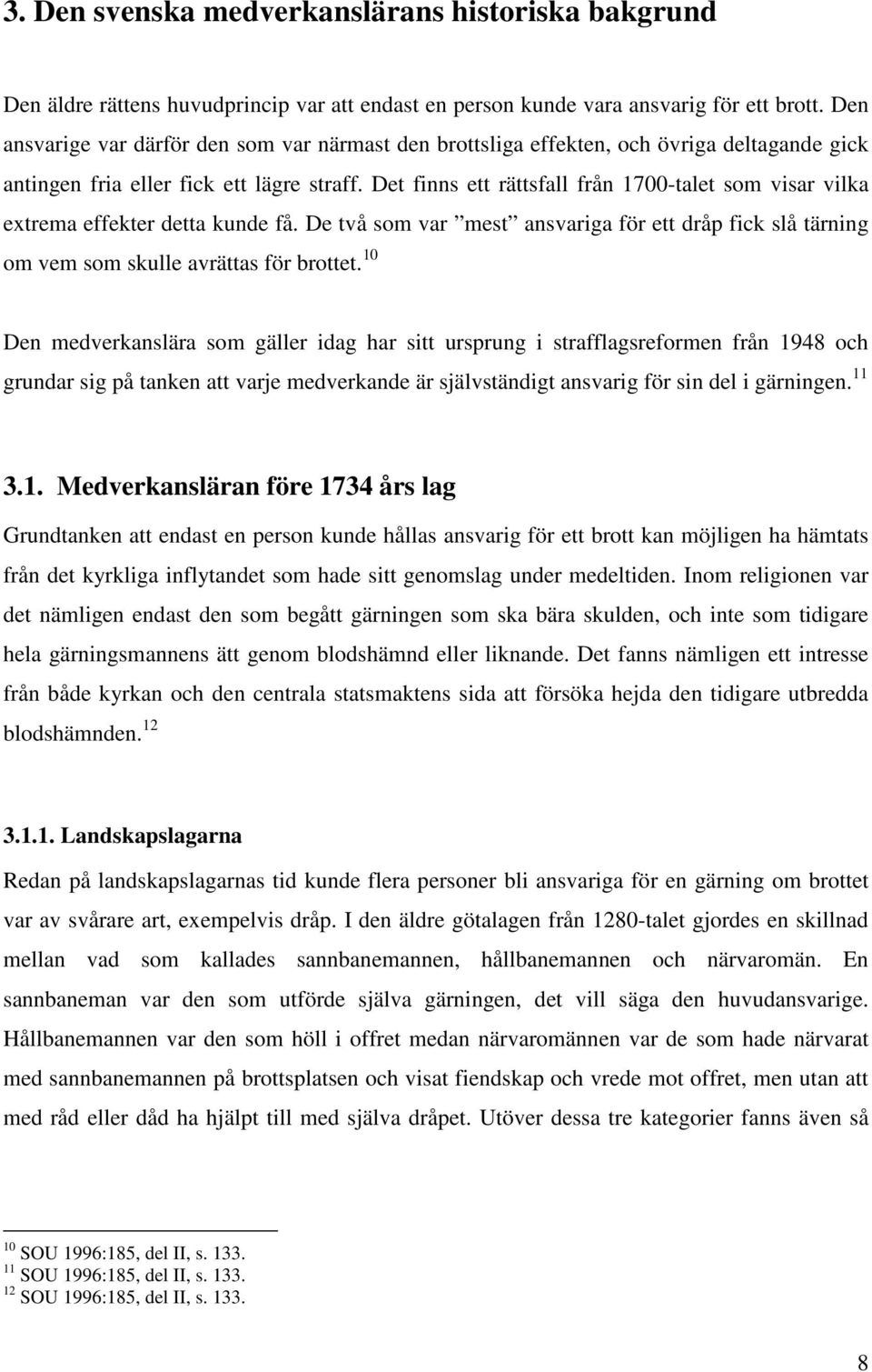 Det finns ett rättsfall från 1700-talet som visar vilka extrema effekter detta kunde få. De två som var mest ansvariga för ett dråp fick slå tärning om vem som skulle avrättas för brottet.