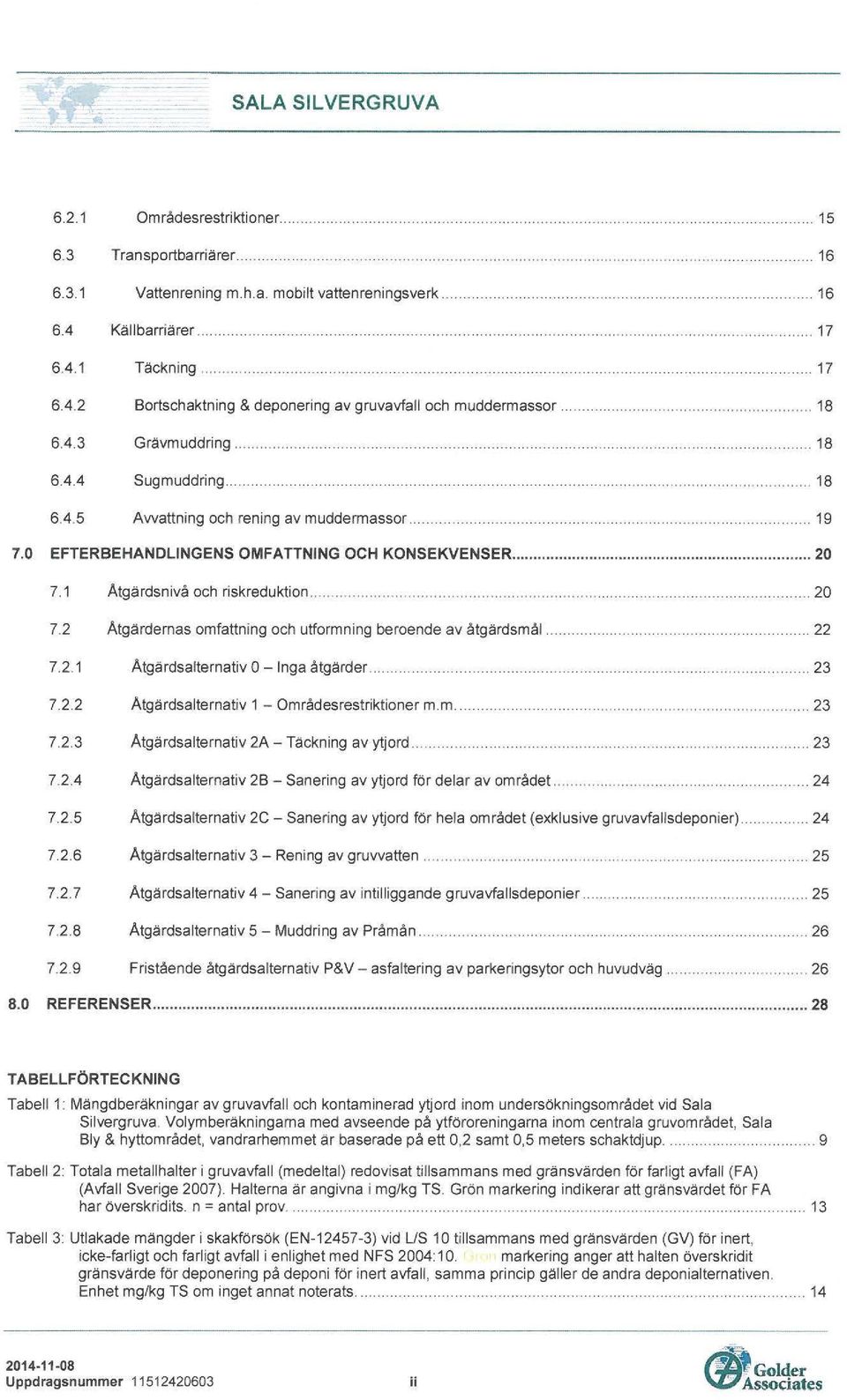 .... 18 6.4.3 Grävmuddring.................................................. 18 6.4.4 Sugmuddring................................................... 18 6.4.5 Avvattning och rening av muddermassor.