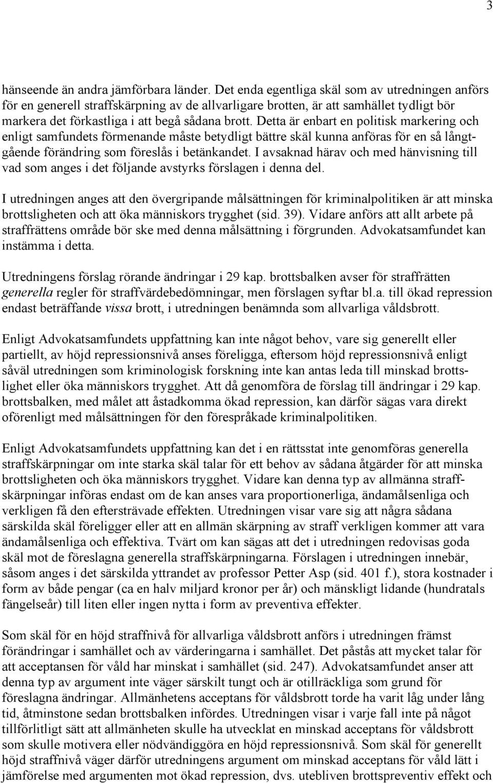 Detta är enbart en politisk markering och enligt samfundets förmenande måste betydligt bättre skäl kunna anföras för en så långtgående förändring som föreslås i betänkandet.