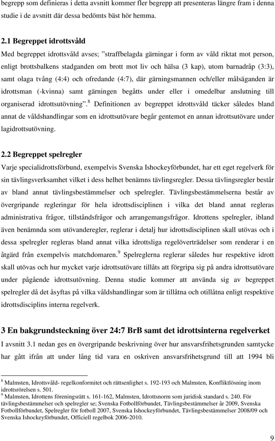 (3:3), samt olaga tvång (4:4) och ofredande (4:7), där gärningsmannen och/eller målsäganden är idrottsman (-kvinna) samt gärningen begåtts under eller i omedelbar anslutning till organiserad