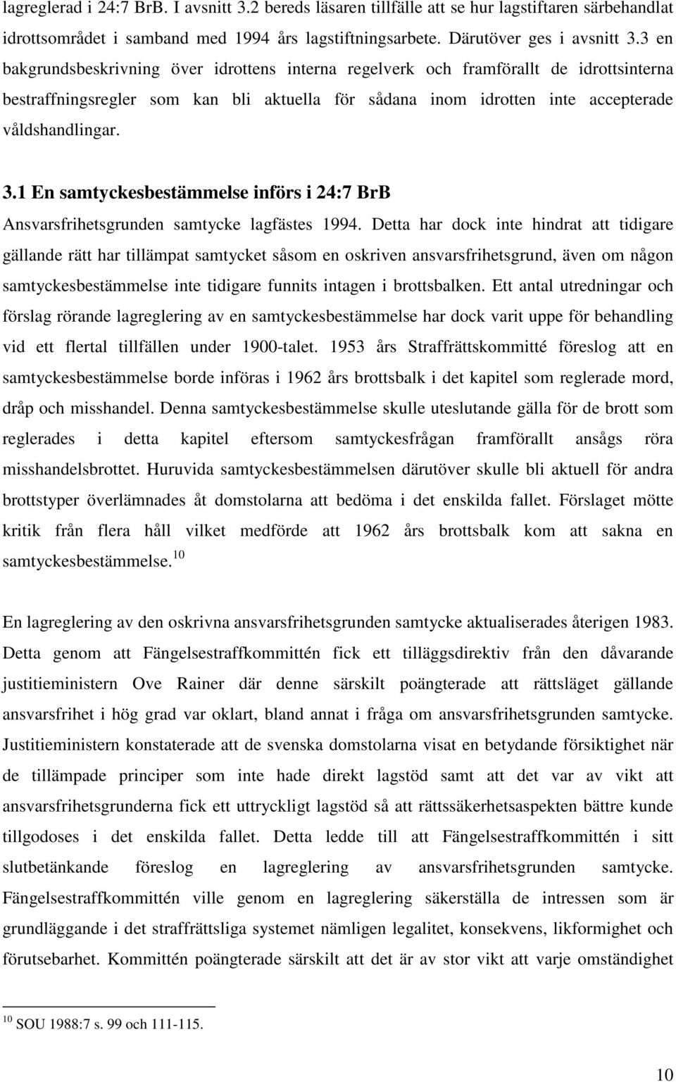 1 En samtyckesbestämmelse införs i 24:7 BrB Ansvarsfrihetsgrunden samtycke lagfästes 1994.