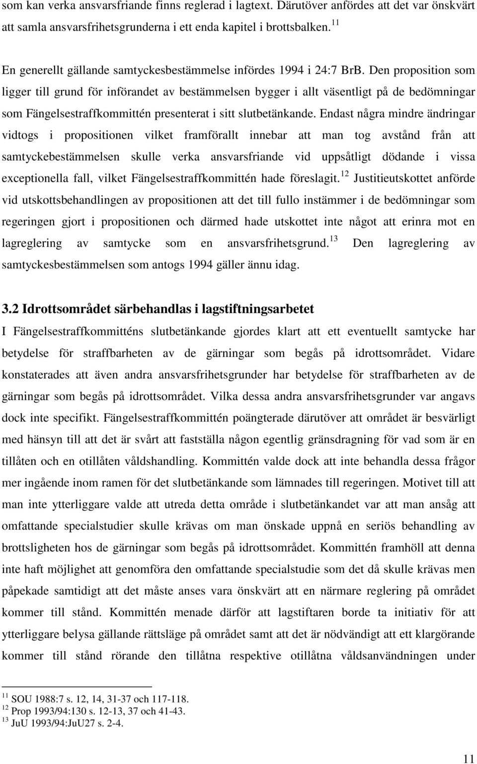 Den proposition som ligger till grund för införandet av bestämmelsen bygger i allt väsentligt på de bedömningar som Fängelsestraffkommittén presenterat i sitt slutbetänkande.