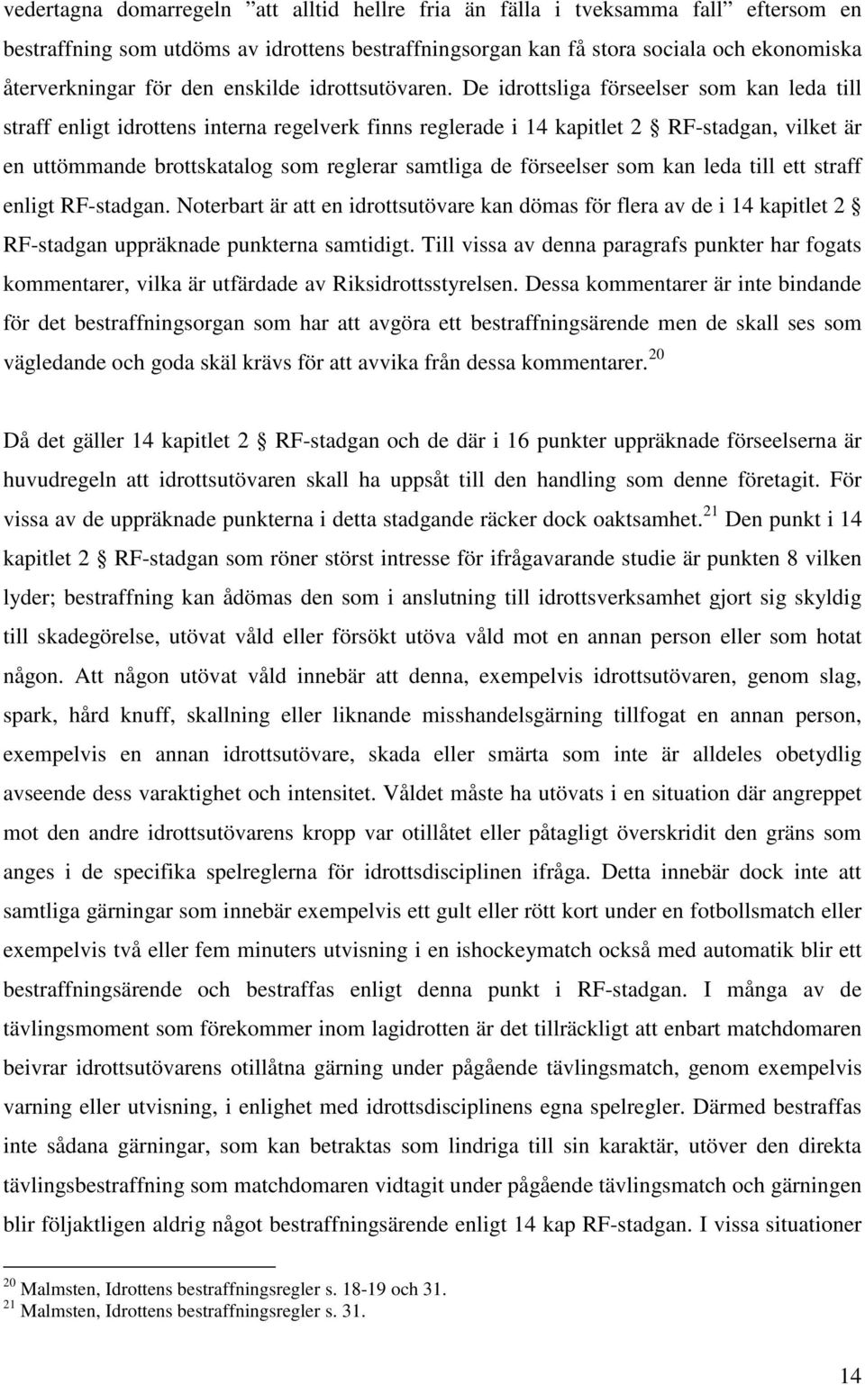 De idrottsliga förseelser som kan leda till straff enligt idrottens interna regelverk finns reglerade i 14 kapitlet 2 RF-stadgan, vilket är en uttömmande brottskatalog som reglerar samtliga de