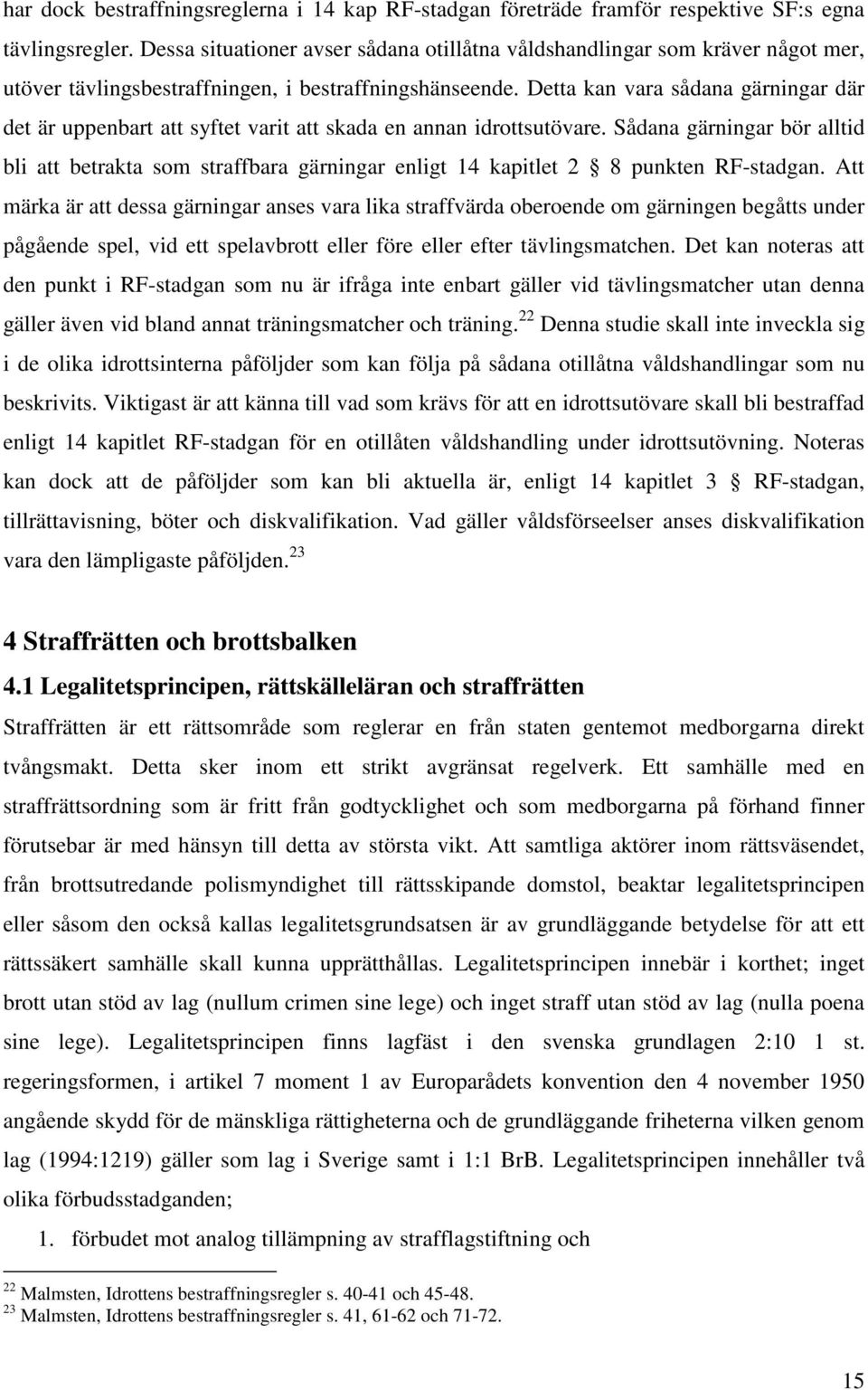 Detta kan vara sådana gärningar där det är uppenbart att syftet varit att skada en annan idrottsutövare.