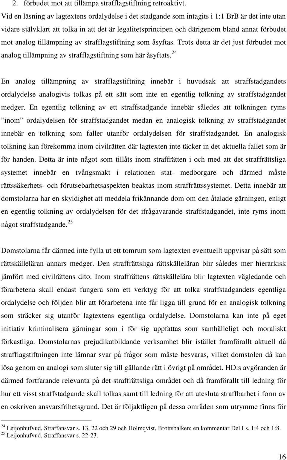 analog tillämpning av strafflagstiftning som åsyftas. Trots detta är det just förbudet mot analog tillämpning av strafflagstiftning som här åsyftats.