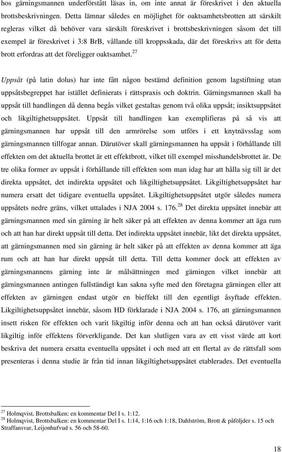 vållande till kroppsskada, där det föreskrivs att för detta brott erfordras att det föreligger oaktsamhet.