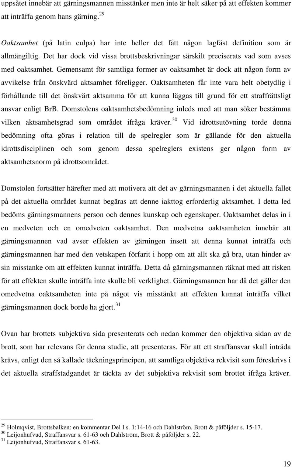 Gemensamt för samtliga former av oaktsamhet är dock att någon form av avvikelse från önskvärd aktsamhet föreligger.