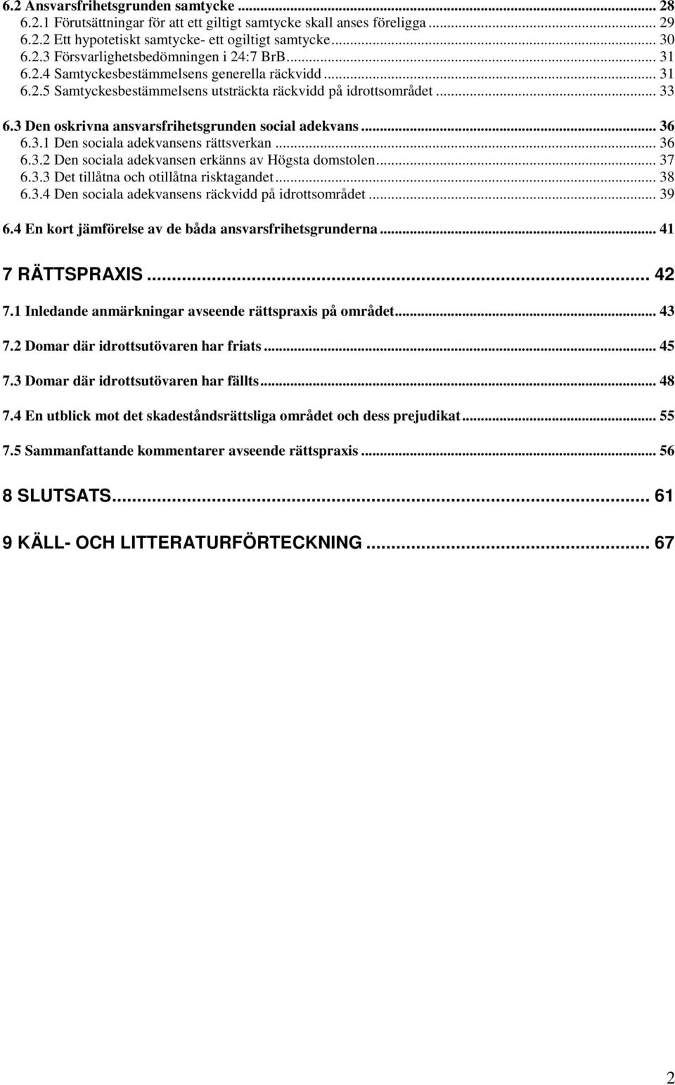 .. 36 6.3.2 Den sociala adekvansen erkänns av Högsta domstolen... 37 6.3.3 Det tillåtna och otillåtna risktagandet... 38 6.3.4 Den sociala adekvansens räckvidd på idrottsområdet... 39 6.