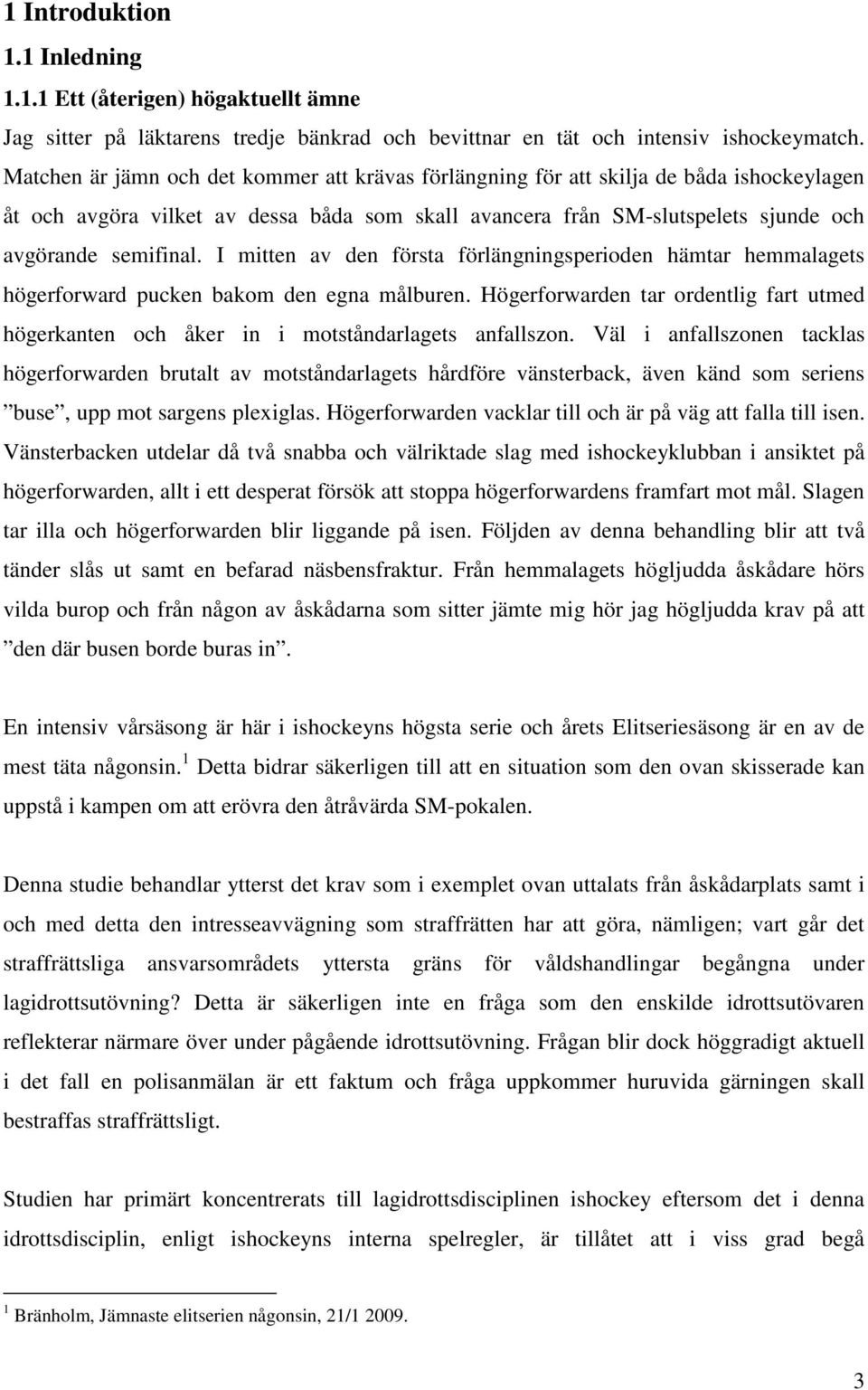 I mitten av den första förlängningsperioden hämtar hemmalagets högerforward pucken bakom den egna målburen.