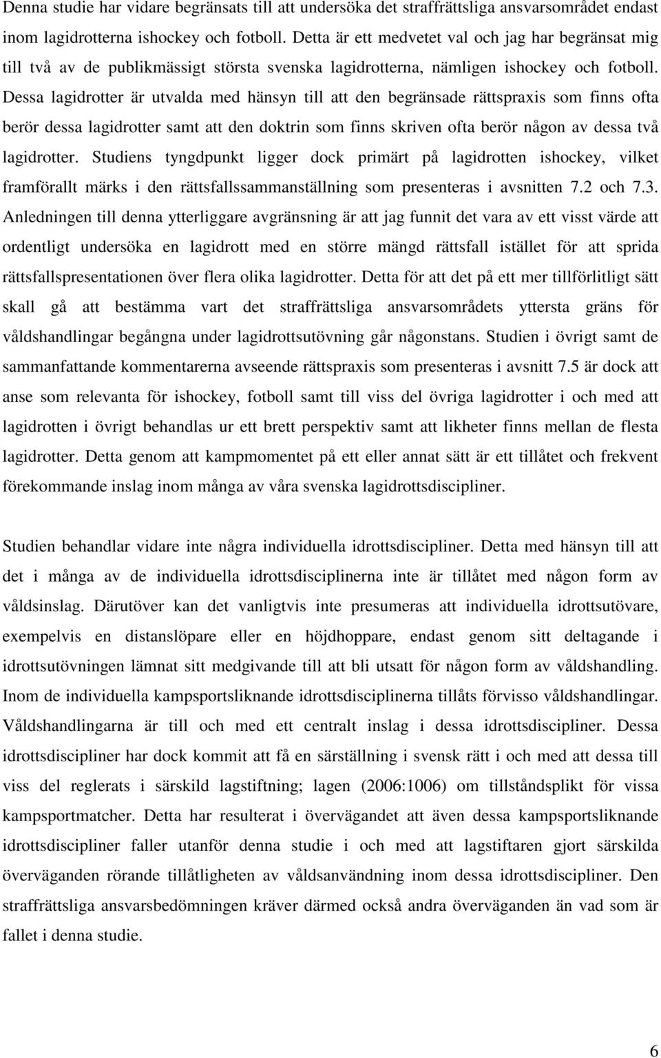 Dessa lagidrotter är utvalda med hänsyn till att den begränsade rättspraxis som finns ofta berör dessa lagidrotter samt att den doktrin som finns skriven ofta berör någon av dessa två lagidrotter.