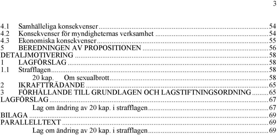 Om sexualbrott...58 2 IKRAFTTRÄDANDE...65 3 FÖRHÅLLANDE TILL GRUNDLAGEN OCH LAGSTIFTNINGSORDNING...65 LAGFÖRSLAG.