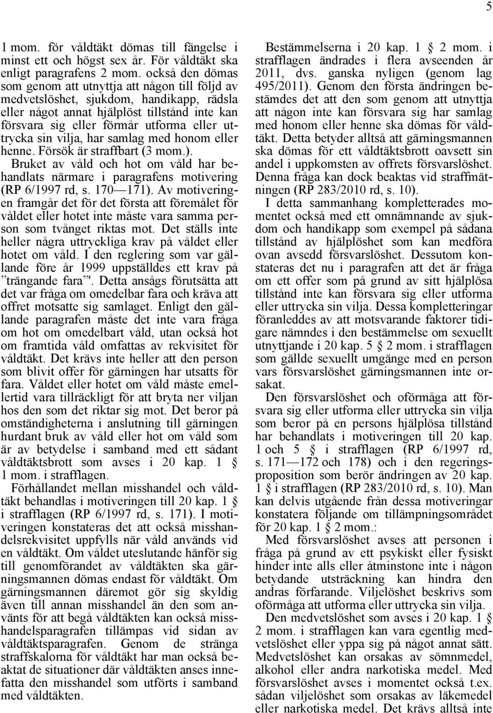 uttrycka sin vilja, har samlag med honom eller henne. Försök är straffbart (3 mom.). Bruket av våld och hot om våld har behandlats närmare i paragrafens motivering (RP 6/1997 rd, s. 170 171).