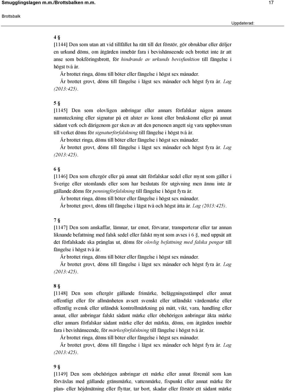 Är brottet grovt, döms till fängelse i lägst sex månader och högst fyra år. Lag (2013:425).