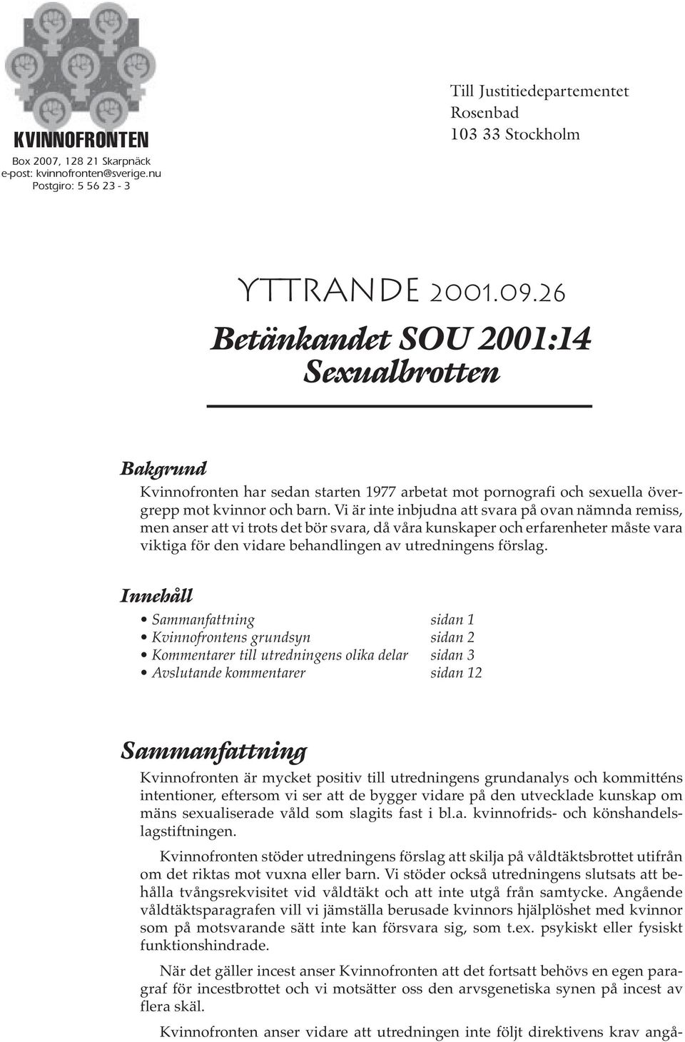 26 Betänkandet SOU 2001:14 Sexualbrotten Bakgrund Kvinnofronten har sedan starten 1977 arbetat mot pornografi och sexuella övergrepp mot kvinnor och barn.