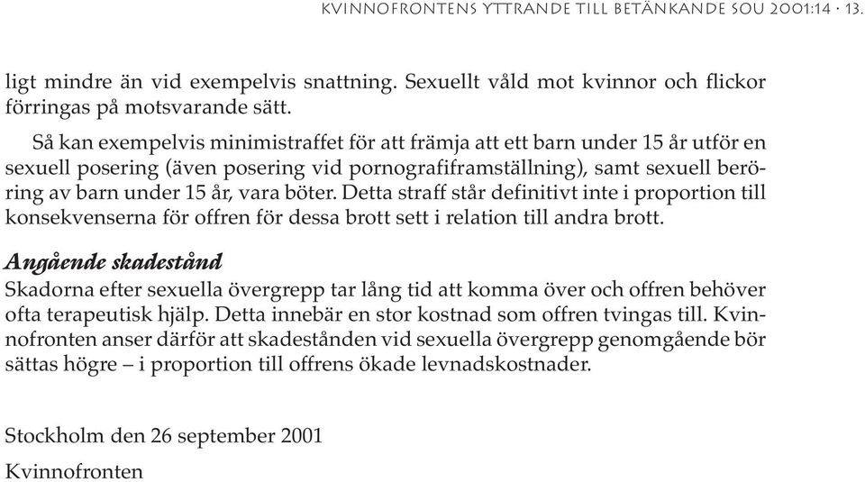 Detta straff står definitivt inte i proportion till konsekvenserna för offren för dessa brott sett i relation till andra brott.