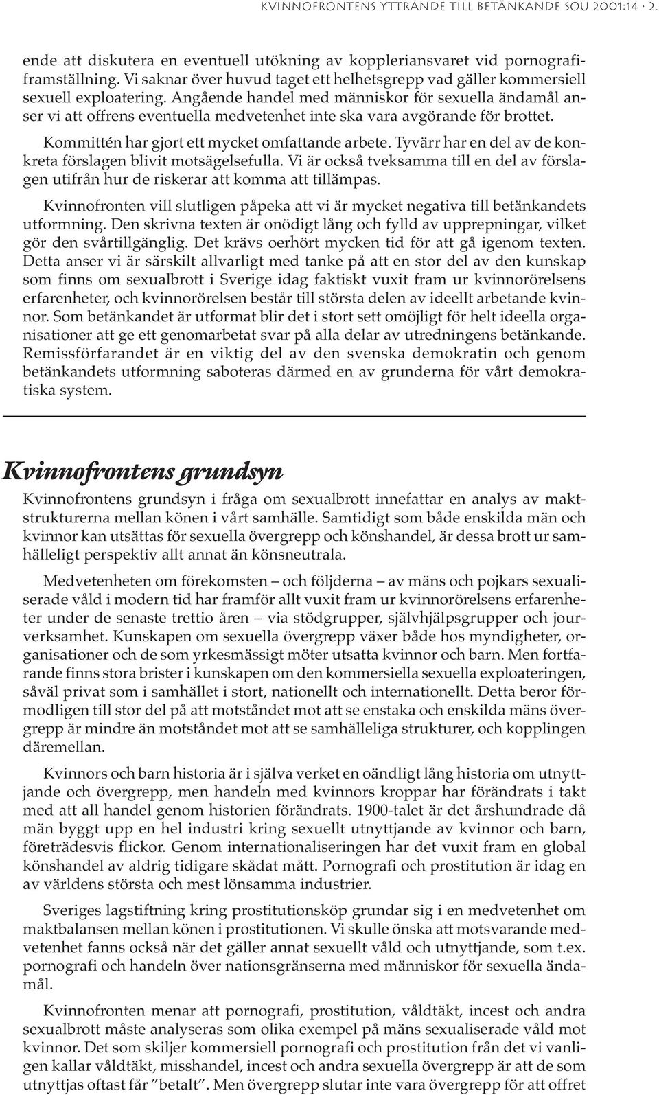 Angående handel med människor för sexuella ändamål anser vi att offrens eventuella medvetenhet inte ska vara avgörande för brottet. Kommittén har gjort ett mycket omfattande arbete.