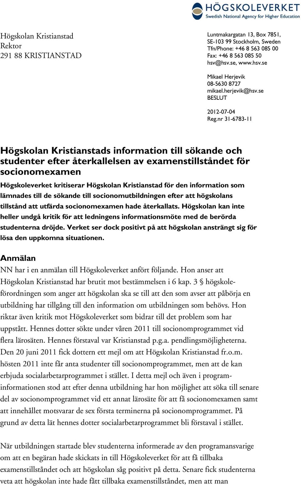 nr 31-6783-11 Högskolan Kristianstads information till sökande och studenter efter återkallelsen av examenstillståndet för socionomexamen Högskoleverket kritiserar Högskolan Kristianstad för den