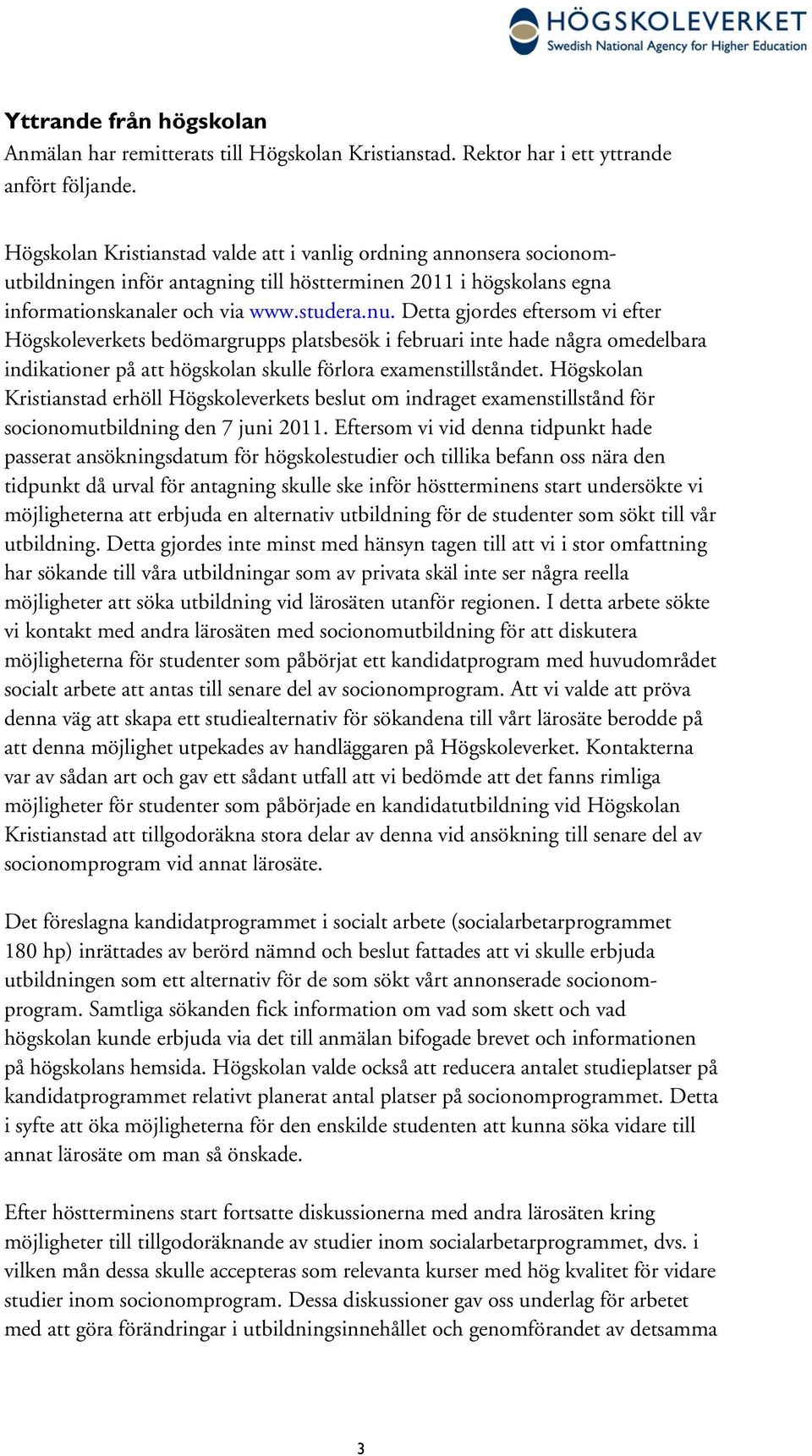 Detta gjordes eftersom vi efter Högskoleverkets bedömargrupps platsbesök i februari inte hade några omedelbara indikationer på att högskolan skulle förlora examenstillståndet.