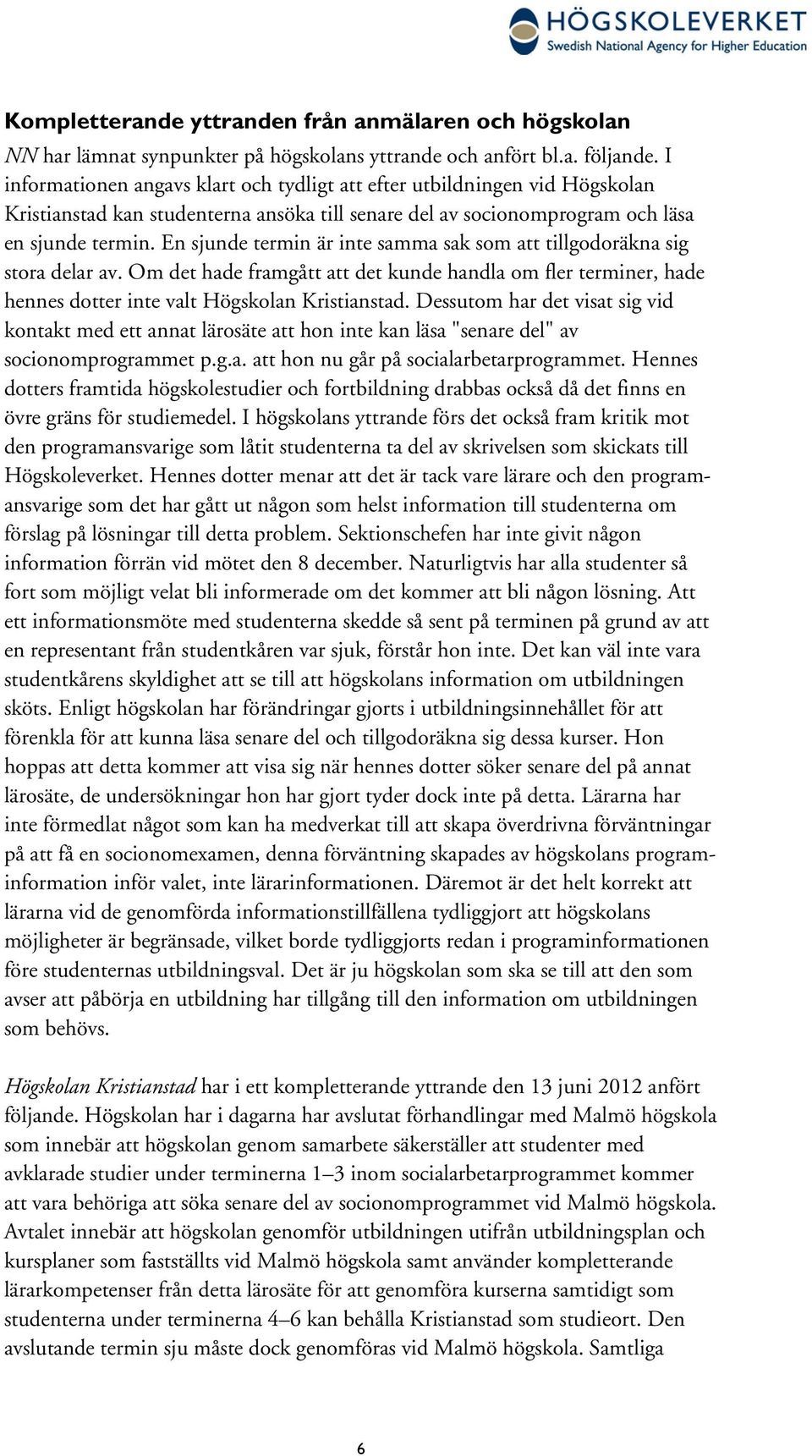 En sjunde termin är inte samma sak som att tillgodoräkna sig stora delar av. Om det hade framgått att det kunde handla om fler terminer, hade hennes dotter inte valt Högskolan Kristianstad.