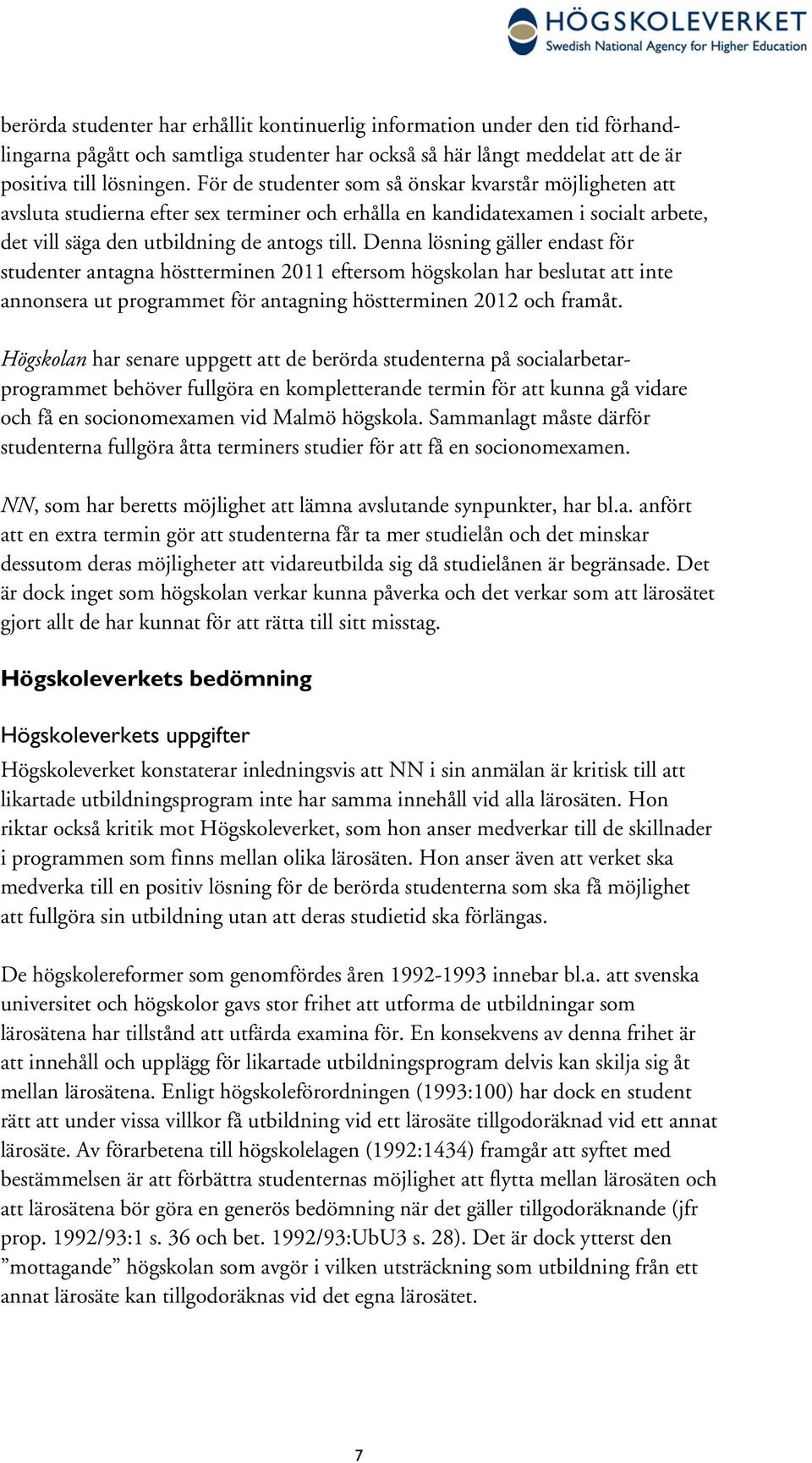 Denna lösning gäller endast för studenter antagna höstterminen 2011 eftersom högskolan har beslutat att inte annonsera ut programmet för antagning höstterminen 2012 och framåt.