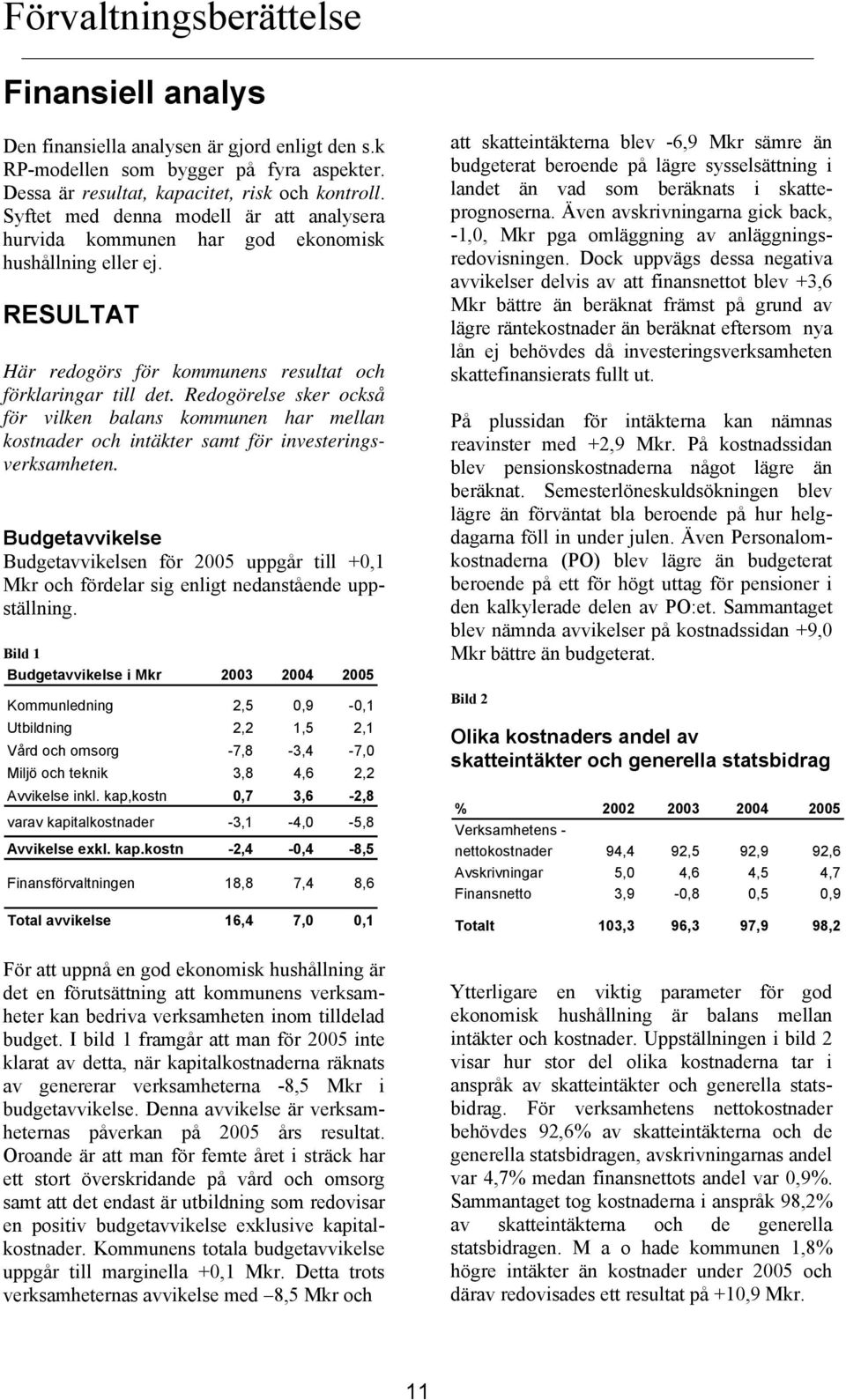 Redogörelse sker också för vilken balans kommunen har mellan kostnader och intäkter samt för investeringsverksamheten.