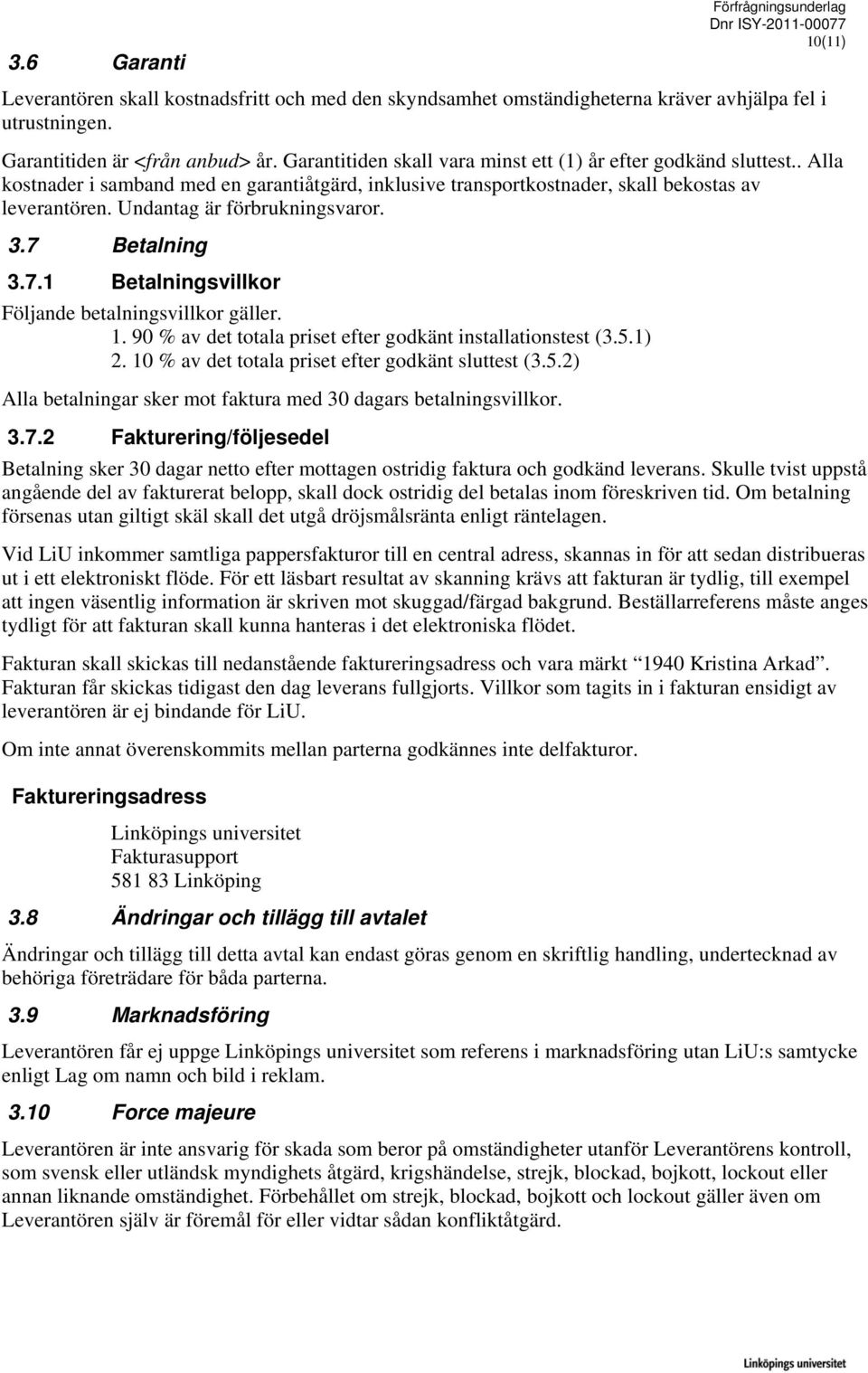 Undantag är förbrukningsvaror. 3.7 Betalning 3.7.1 Betalningsvillkor Följande betalningsvillkor gäller. 1. 90 % av det totala priset efter godkänt installationstest (3.5.1) 2.