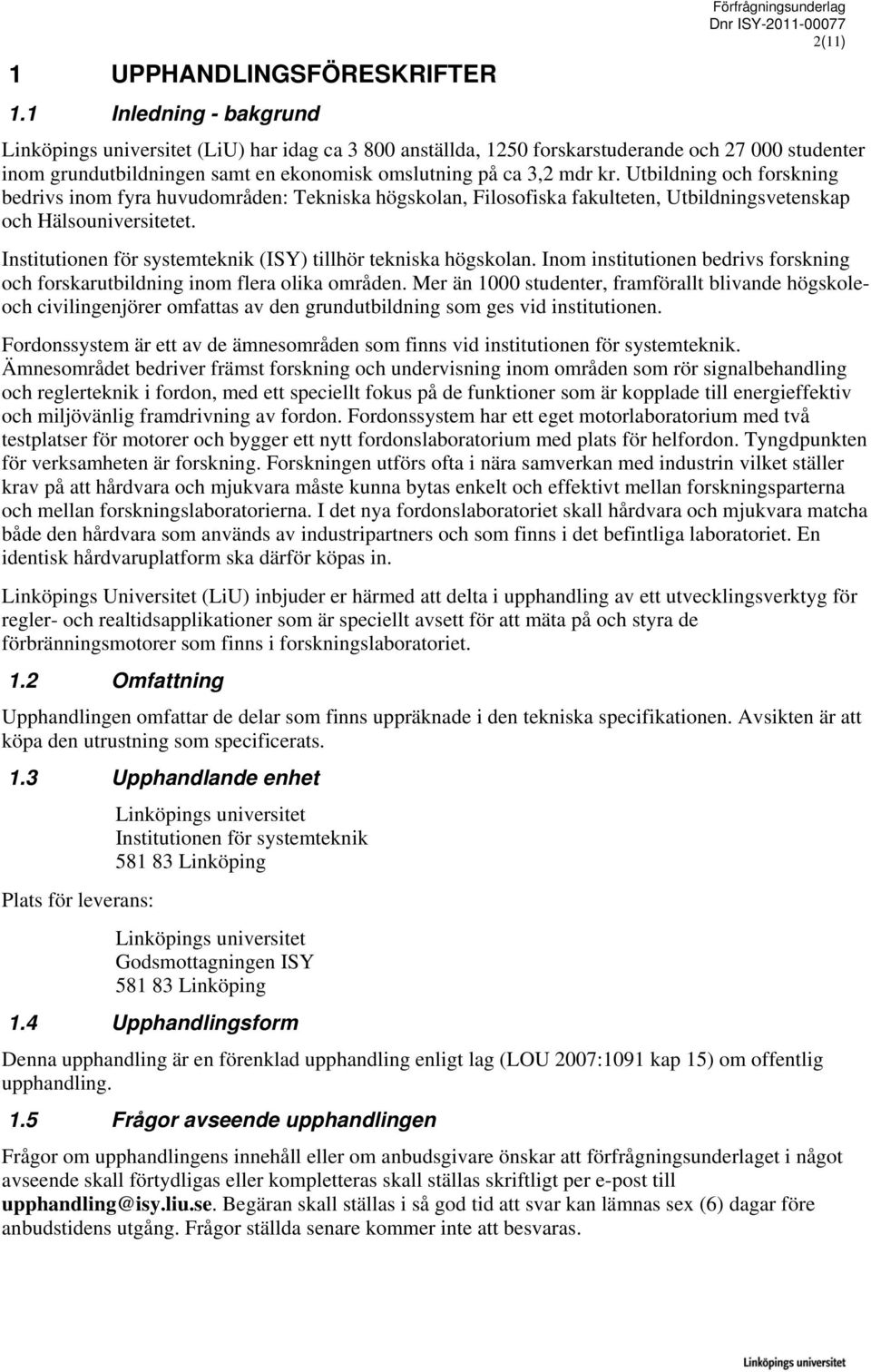 Utbildning och forskning bedrivs inom fyra huvudområden: Tekniska högskolan, Filosofiska fakulteten, Utbildningsvetenskap och Hälsouniversitetet.