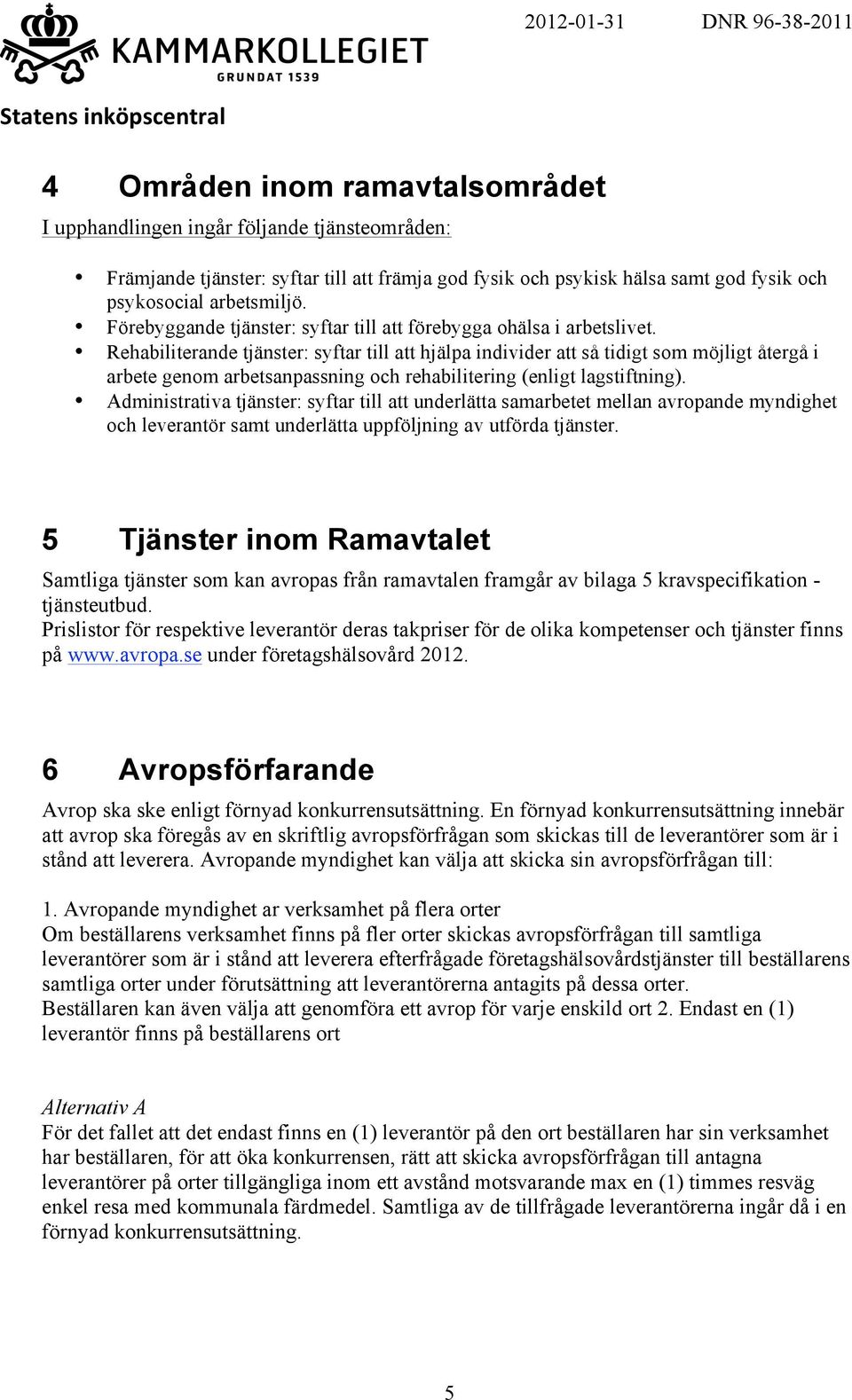 Rehabiliterande tjänster: syftar till att hjälpa individer att så tidigt som möjligt återgå i arbete genom arbetsanpassning och rehabilitering (enligt lagstiftning).