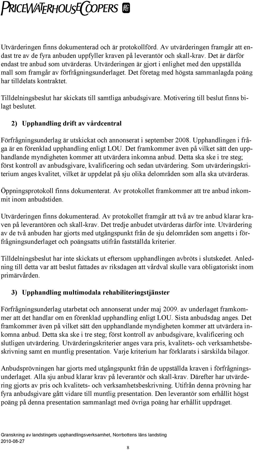 Det företag med högsta sammanlagda poäng har tilldelats kontraktet. Tilldelningsbeslut har skickats till samtliga anbudsgivare. Motivering till beslut finns bilagt beslutet.